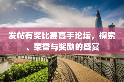 发帖有奖比赛高手论坛，探索、荣誉与奖励的盛宴
