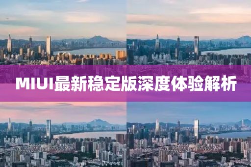 MIUI最新稳定版深度体验解析