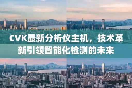 CVK最新分析仪主机，技术革新引领智能化检测的未来