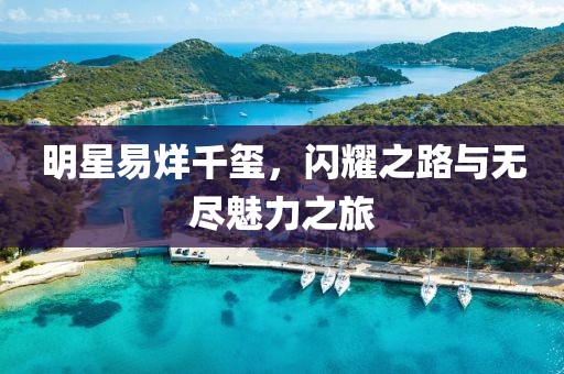 明星易烊千玺，闪耀之路与无尽魅力之旅