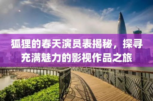 狐狸的春天演员表揭秘，探寻充满魅力的影视作品之旅