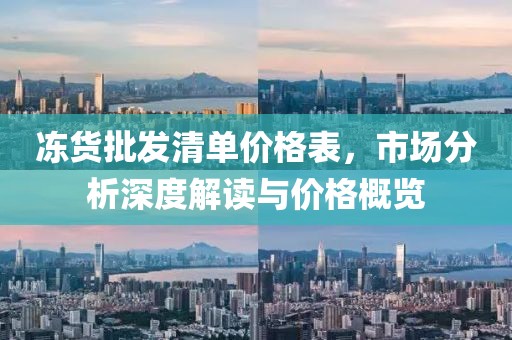 冻货批发清单价格表，市场分析深度解读与价格概览