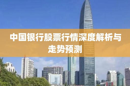 中国银行股票行情深度解析与走势预测
