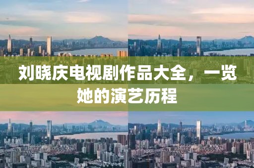 刘晓庆电视剧作品大全，一览她的演艺历程