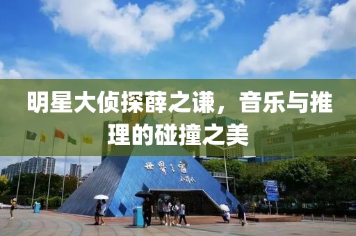 明星大侦探薛之谦，音乐与推理的碰撞之美