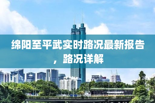 绵阳至平武实时路况最新报告，路况详解