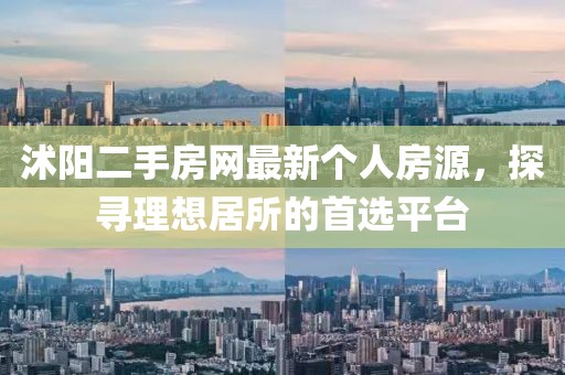 沭阳二手房网最新个人房源，探寻理想居所的首选平台