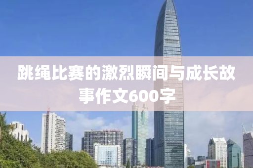跳绳比赛的激烈瞬间与成长故事作文600字
