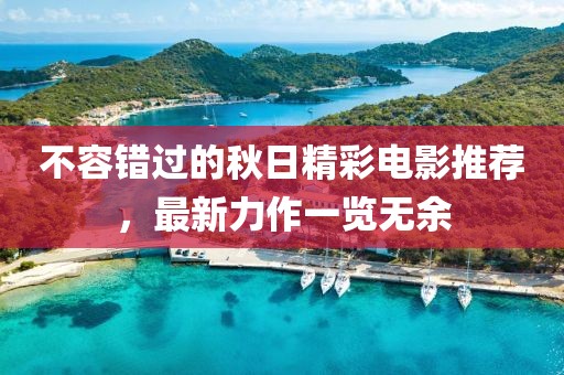 不容错过的秋日精彩电影推荐，最新力作一览无余