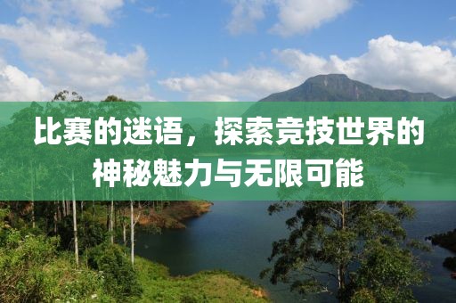 比赛的迷语，探索竞技世界的神秘魅力与无限可能