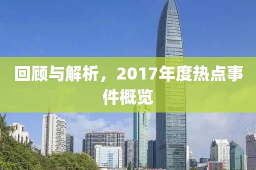 回顾与解析，2017年度热点事件概览
