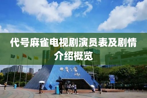 代号麻雀电视剧演员表及剧情介绍概览
