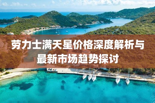劳力士满天星价格深度解析与最新市场趋势探讨