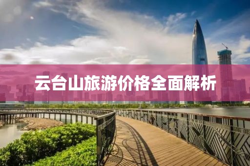 云台山旅游价格全面解析