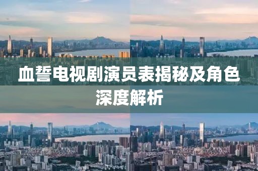 血誓电视剧演员表揭秘及角色深度解析