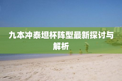九本冲泰坦杯阵型最新探讨与解析