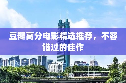 豆瓣高分电影精选推荐，不容错过的佳作