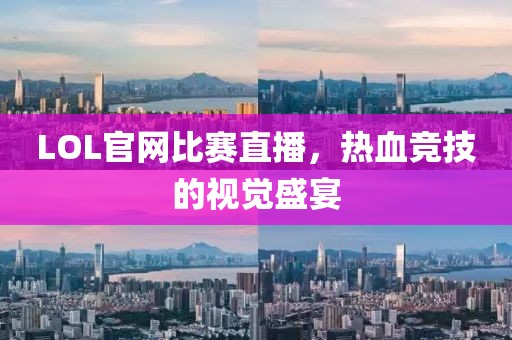 LOL官网比赛直播，热血竞技的视觉盛宴
