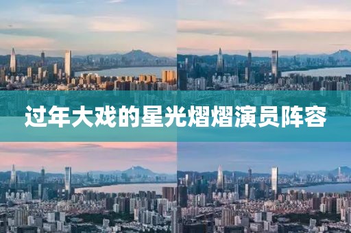 过年大戏的星光熠熠演员阵容