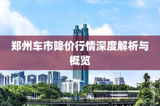 郑州车市降价行情深度解析与概览
