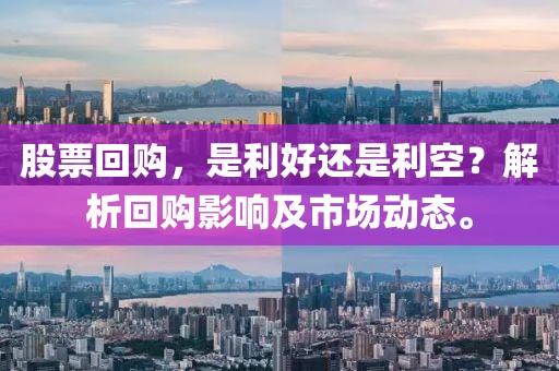 股票回购，是利好还是利空？解析回购影响及市场动态。