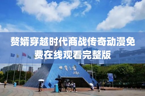 赘婿穿越时代商战传奇动漫免费在线观看完整版