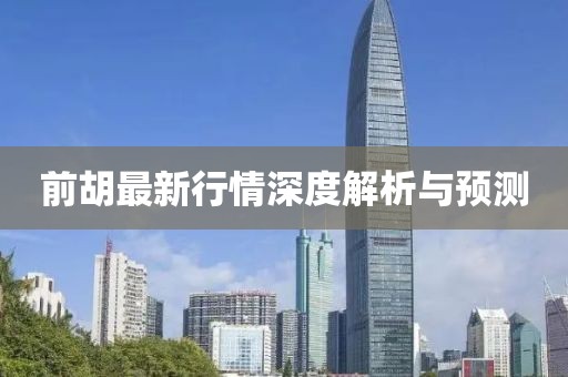 前胡最新行情深度解析与预测