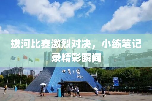 拔河比赛激烈对决，小练笔记录精彩瞬间