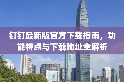 钉钉最新版官方下载指南，功能特点与下载地址全解析