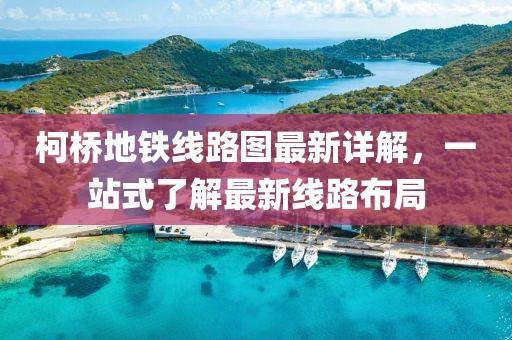 柯桥地铁线路图最新详解，一站式了解最新线路布局