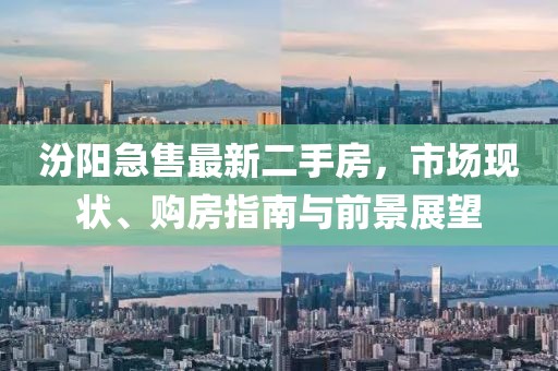 汾阳急售最新二手房，市场现状、购房指南与前景展望