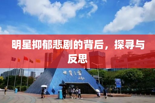 明星抑郁悲剧的背后，探寻与反思