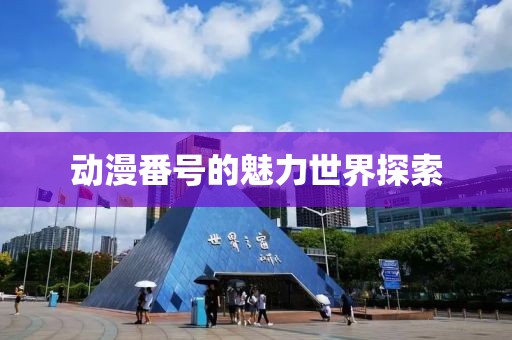 动漫番号的魅力世界探索