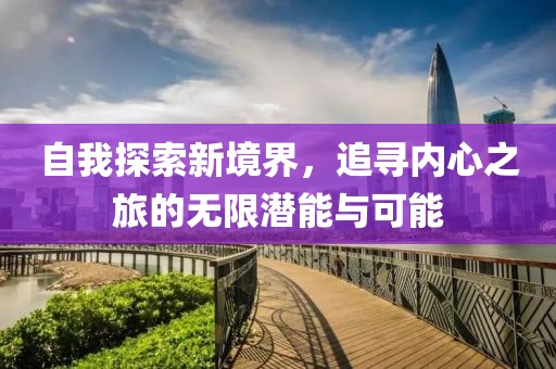 自我探索新境界，追寻内心之旅的无限潜能与可能