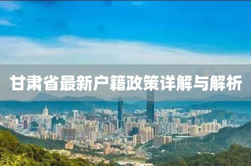 甘肃省最新户籍政策详解与解析
