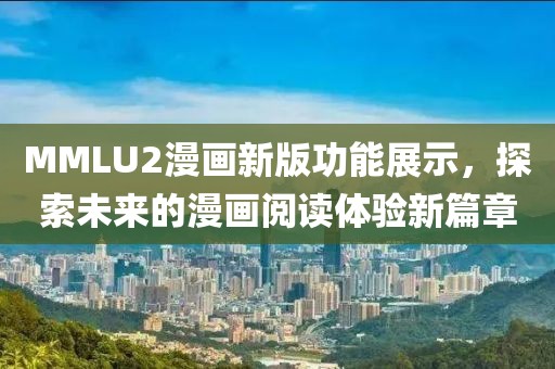 MMLU2漫画新版功能展示，探索未来的漫画阅读体验新篇章