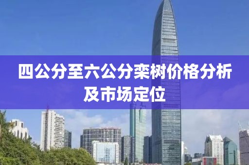 四公分至六公分栾树价格分析及市场定位