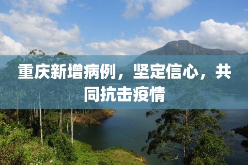 重庆新增病例，坚定信心，共同抗击疫情