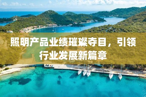 照明产品业绩璀璨夺目，引领行业发展新篇章