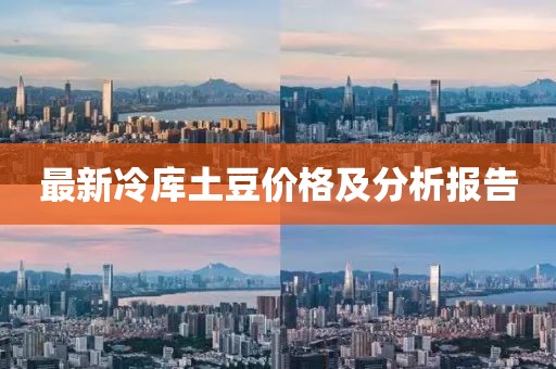 最新冷库土豆价格及分析报告