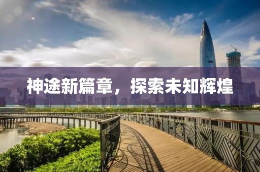 神途新篇章，探索未知辉煌