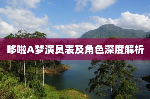 哆啦A梦演员表及角色深度解析