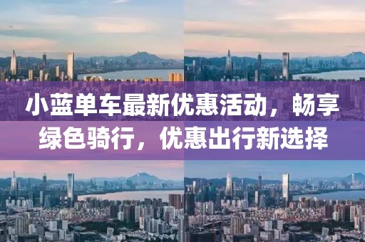 小蓝单车最新优惠活动，畅享绿色骑行，优惠出行新选择