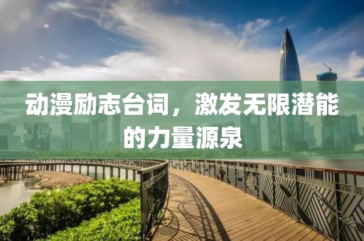 动漫励志台词，激发无限潜能的力量源泉