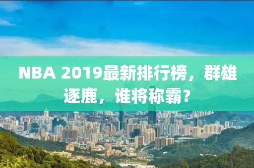 NBA 2019最新排行榜，群雄逐鹿，谁将称霸？