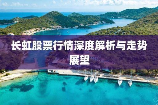 长虹股票行情深度解析与走势展望