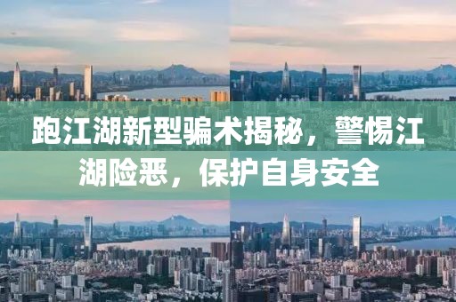 跑江湖新型骗术揭秘，警惕江湖险恶，保护自身安全