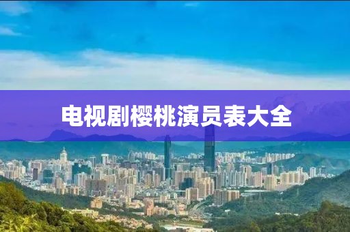 电视剧樱桃演员表大全