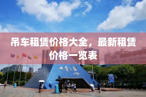 吊车租赁价格大全，最新租赁价格一览表