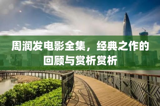 周润发电影全集，经典之作的回顾与赏析赏析